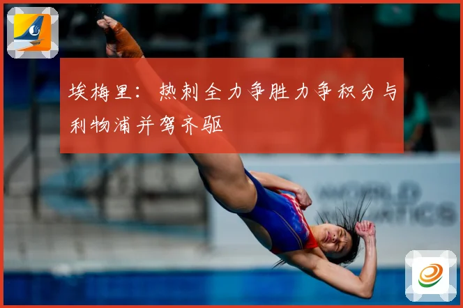 埃梅里：热刺全力争胜力争积分与利物浦并驾齐驱