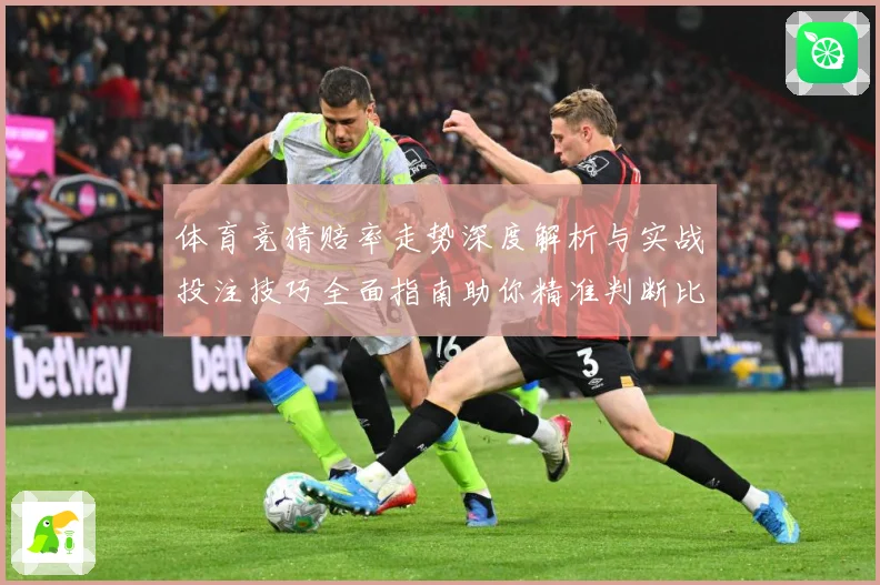 体育竞猜赔率走势深度解析与实战投注技巧全面指南助你精准判断比赛胜负