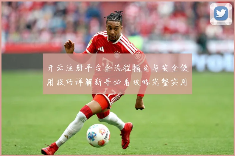开云注册平台全流程指南与安全使用技巧详解新手必看攻略完整实用