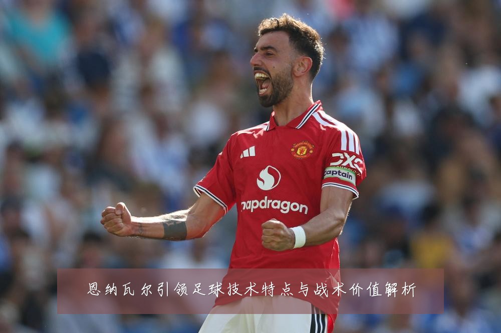 恩纳瓦尔引领足球技术特点与战术价值解析