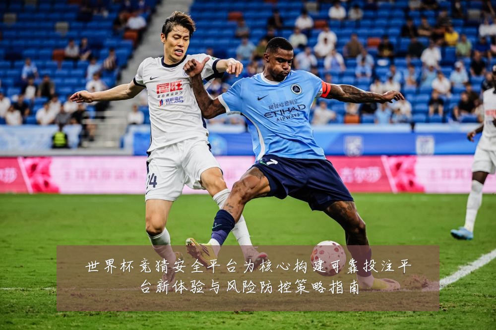 世界杯竞猜安全平台为核心构建可靠投注平台新体验与风险防控策略指南