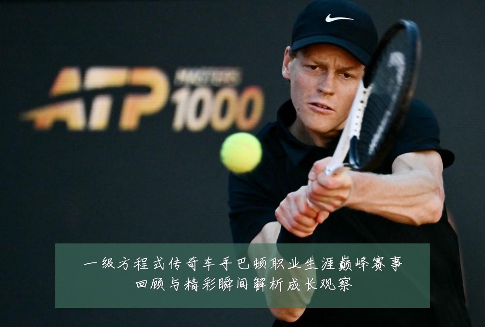 一级方程式传奇车手巴顿职业生涯巅峰赛事回顾与精彩瞬间解析成长观察